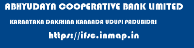ABHYUDAYA COOPERATIVE BANK LIMITED  KARNATAKA DAKSHINA KANNADA UDUPI PADUBIDRI  ifsc code
